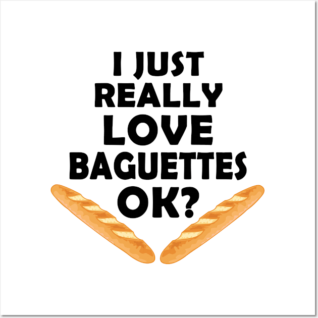 I Just Really Love Baguettes - Funny French Baguette Wall Art by TheInkElephant